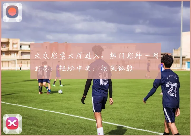 大众彩票大厅进入，热门彩种一网打尽，轻松中奖，快来体验