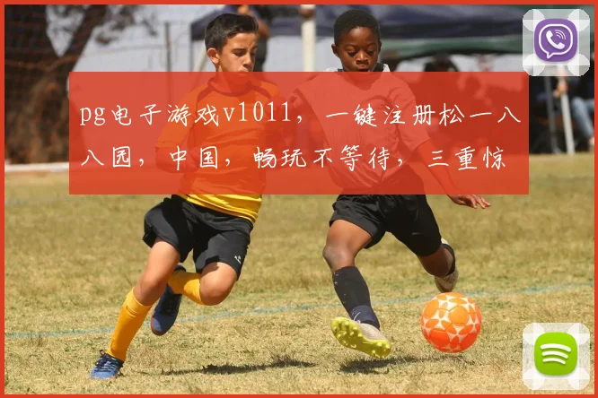 pg电子游戏v1011，一键注册松一八八园，中国，畅玩不等待，三重惊喜等你来