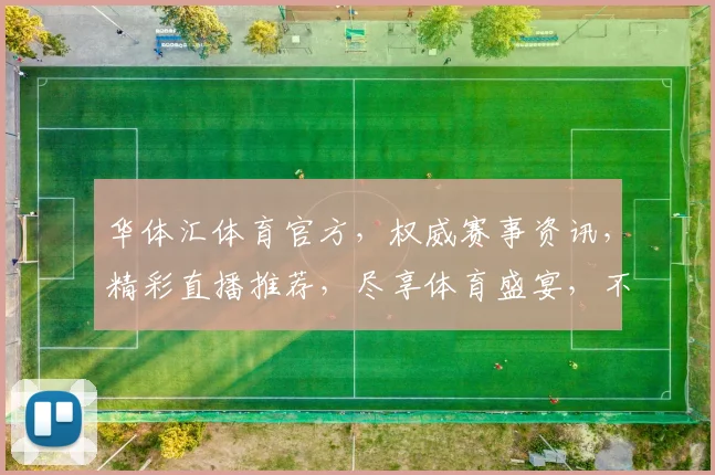 华体汇体育官方，权威赛事资讯，精彩直播推荐，尽享体育盛宴，不容错过